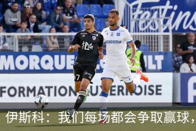 伊斯科：我们每场都会争取赢球，不留余力也不满足于现状